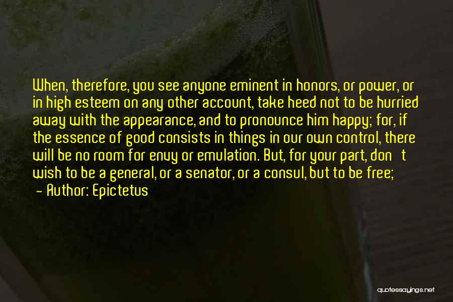 Epictetus Quotes: When, Therefore, You See Anyone Eminent In Honors, Or Power, Or In High Esteem On Any Other Account, Take Heed