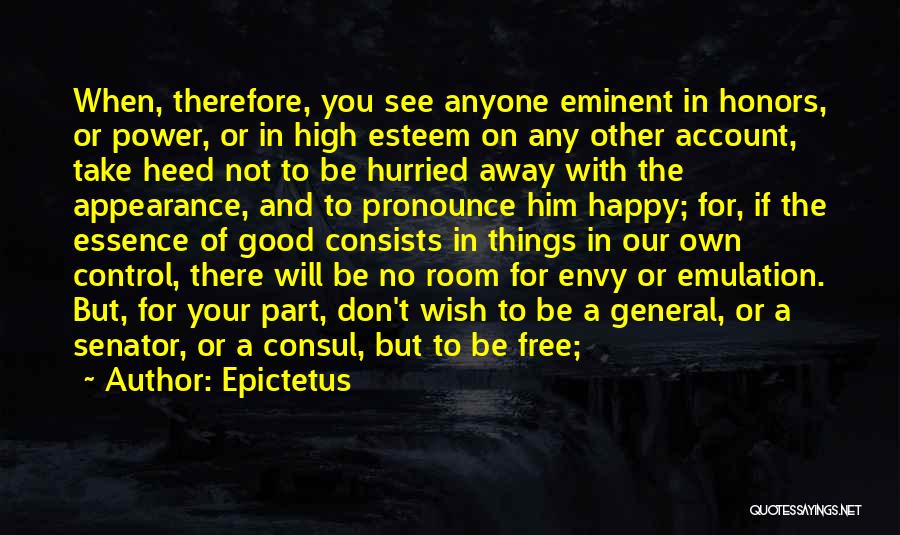 Epictetus Quotes: When, Therefore, You See Anyone Eminent In Honors, Or Power, Or In High Esteem On Any Other Account, Take Heed