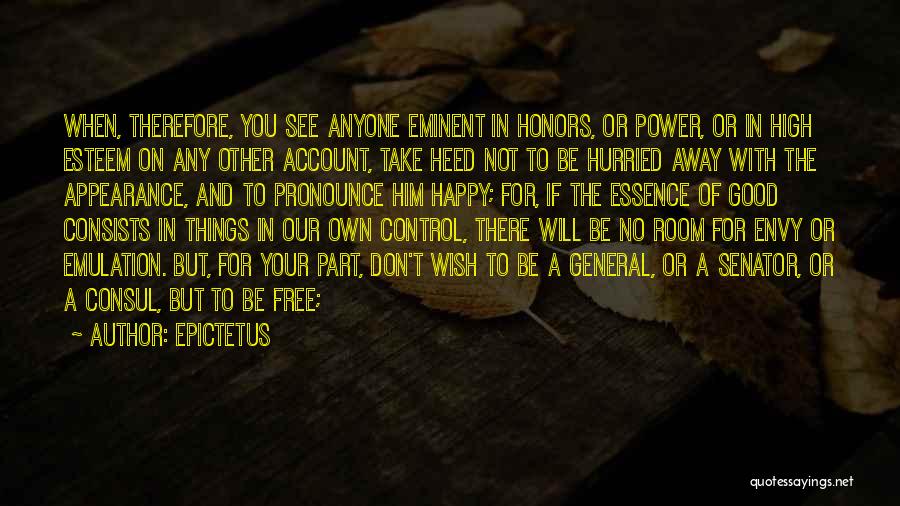 Epictetus Quotes: When, Therefore, You See Anyone Eminent In Honors, Or Power, Or In High Esteem On Any Other Account, Take Heed