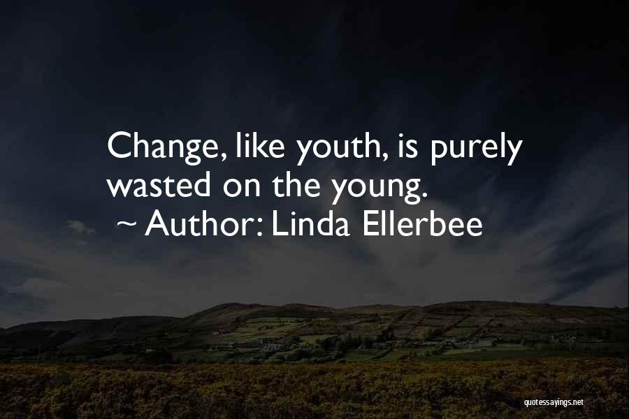 Linda Ellerbee Quotes: Change, Like Youth, Is Purely Wasted On The Young.