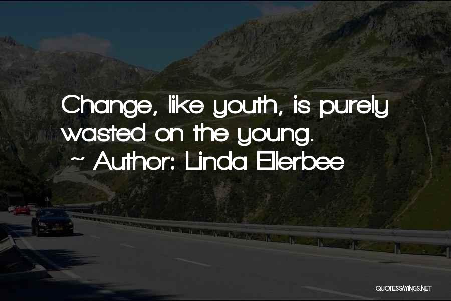 Linda Ellerbee Quotes: Change, Like Youth, Is Purely Wasted On The Young.
