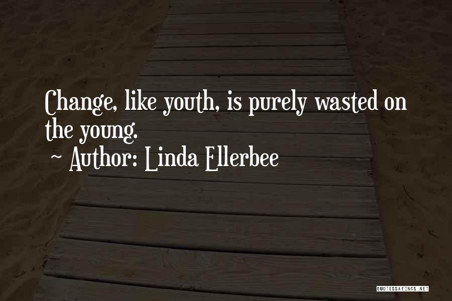 Linda Ellerbee Quotes: Change, Like Youth, Is Purely Wasted On The Young.