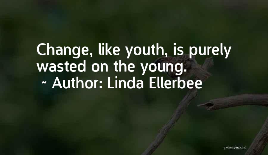 Linda Ellerbee Quotes: Change, Like Youth, Is Purely Wasted On The Young.