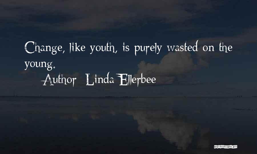 Linda Ellerbee Quotes: Change, Like Youth, Is Purely Wasted On The Young.