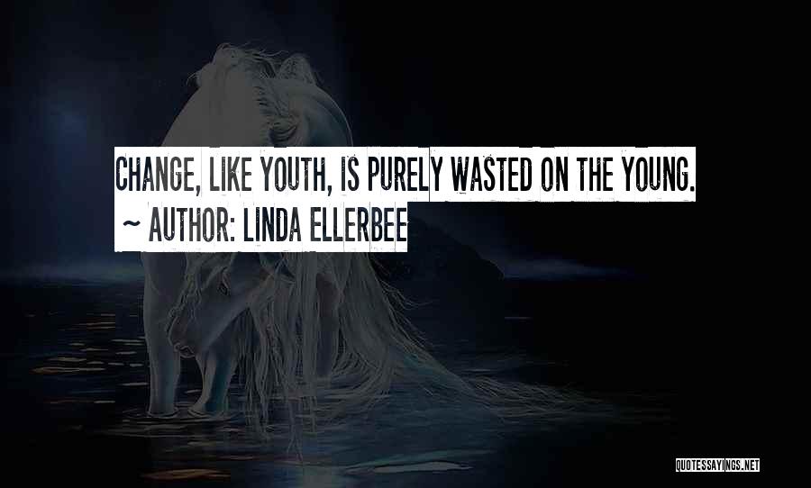 Linda Ellerbee Quotes: Change, Like Youth, Is Purely Wasted On The Young.