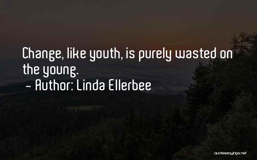 Linda Ellerbee Quotes: Change, Like Youth, Is Purely Wasted On The Young.