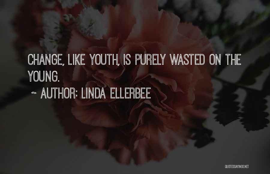 Linda Ellerbee Quotes: Change, Like Youth, Is Purely Wasted On The Young.