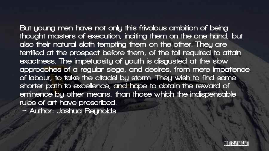 Joshua Reynolds Quotes: But Young Men Have Not Only This Frivolous Ambition Of Being Thought Masters Of Execution, Inciting Them On The One