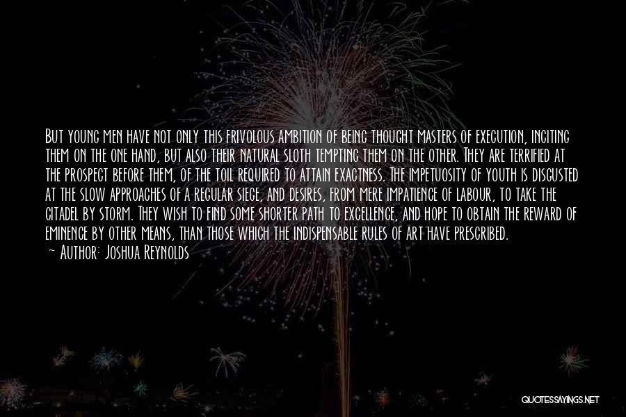 Joshua Reynolds Quotes: But Young Men Have Not Only This Frivolous Ambition Of Being Thought Masters Of Execution, Inciting Them On The One