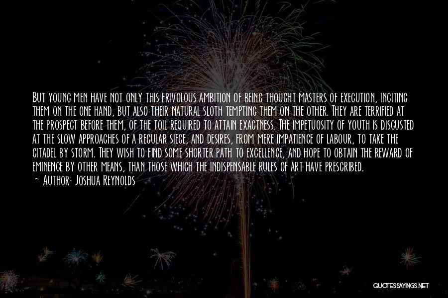 Joshua Reynolds Quotes: But Young Men Have Not Only This Frivolous Ambition Of Being Thought Masters Of Execution, Inciting Them On The One