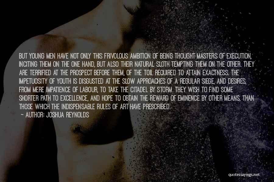 Joshua Reynolds Quotes: But Young Men Have Not Only This Frivolous Ambition Of Being Thought Masters Of Execution, Inciting Them On The One