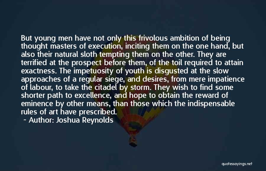 Joshua Reynolds Quotes: But Young Men Have Not Only This Frivolous Ambition Of Being Thought Masters Of Execution, Inciting Them On The One