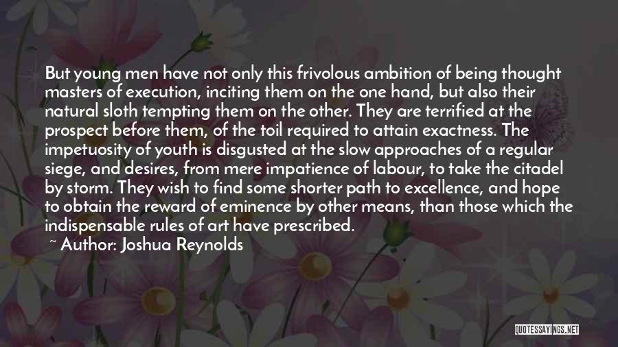 Joshua Reynolds Quotes: But Young Men Have Not Only This Frivolous Ambition Of Being Thought Masters Of Execution, Inciting Them On The One