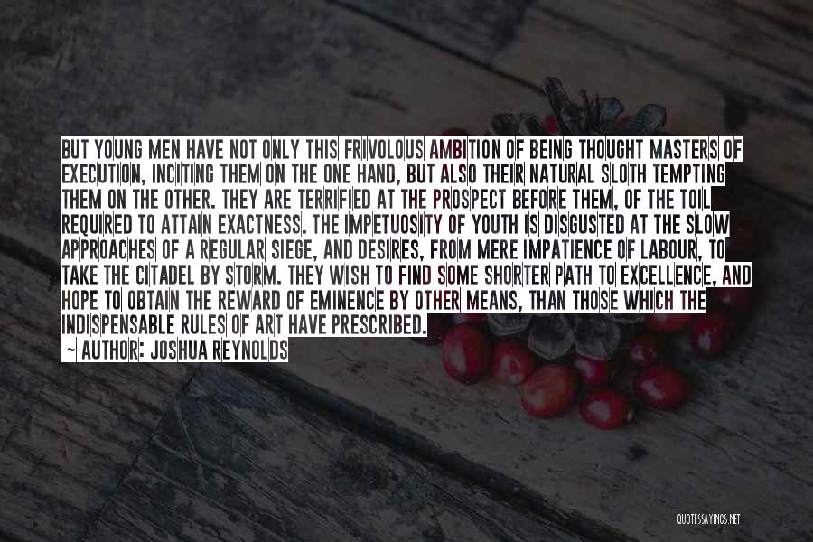 Joshua Reynolds Quotes: But Young Men Have Not Only This Frivolous Ambition Of Being Thought Masters Of Execution, Inciting Them On The One
