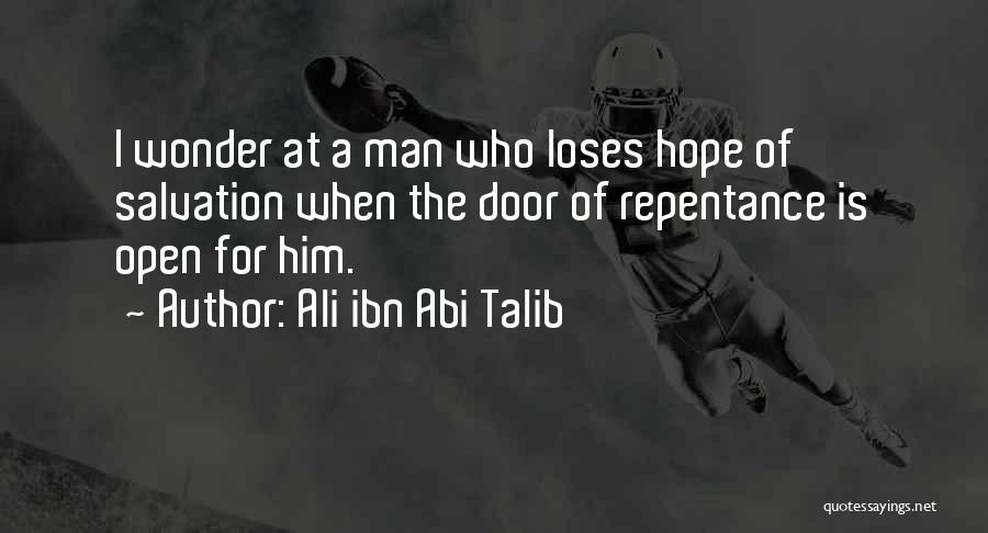 Ali Ibn Abi Talib Quotes: I Wonder At A Man Who Loses Hope Of Salvation When The Door Of Repentance Is Open For Him.