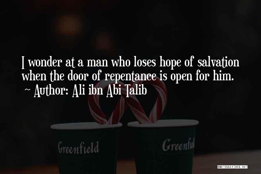 Ali Ibn Abi Talib Quotes: I Wonder At A Man Who Loses Hope Of Salvation When The Door Of Repentance Is Open For Him.