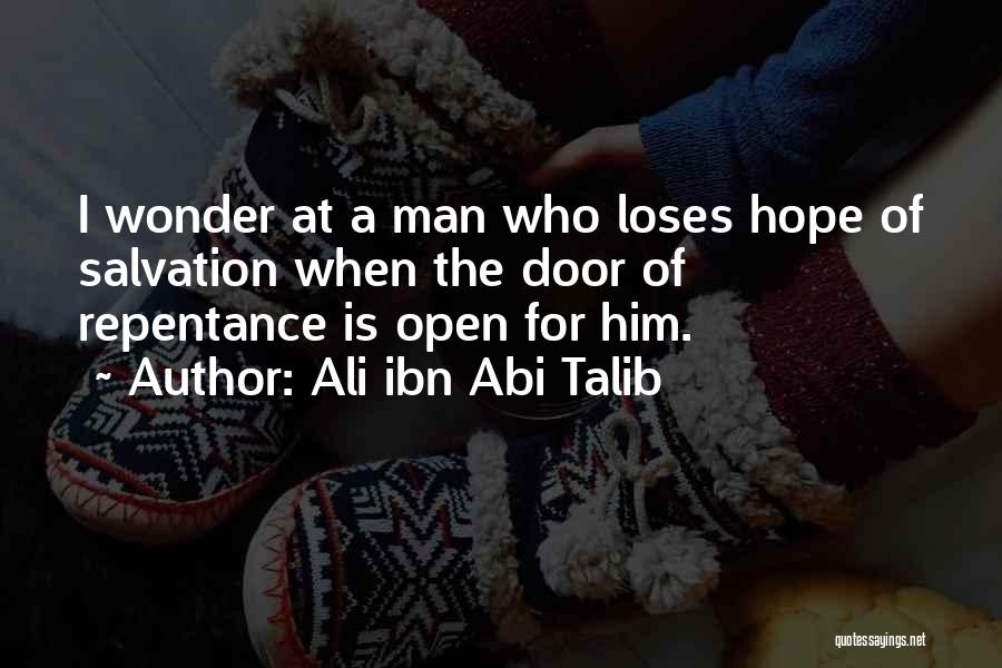 Ali Ibn Abi Talib Quotes: I Wonder At A Man Who Loses Hope Of Salvation When The Door Of Repentance Is Open For Him.