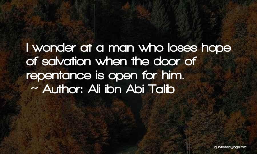 Ali Ibn Abi Talib Quotes: I Wonder At A Man Who Loses Hope Of Salvation When The Door Of Repentance Is Open For Him.