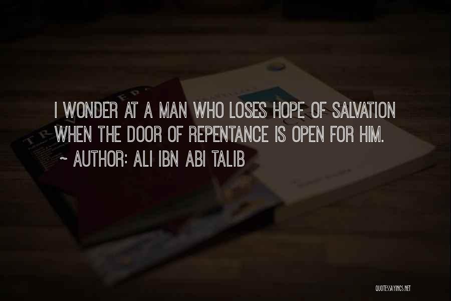 Ali Ibn Abi Talib Quotes: I Wonder At A Man Who Loses Hope Of Salvation When The Door Of Repentance Is Open For Him.