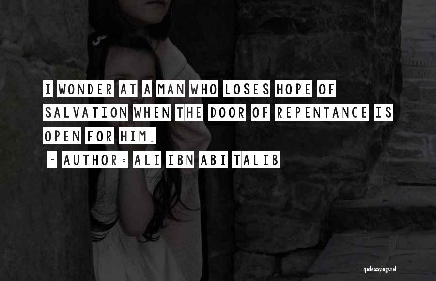 Ali Ibn Abi Talib Quotes: I Wonder At A Man Who Loses Hope Of Salvation When The Door Of Repentance Is Open For Him.