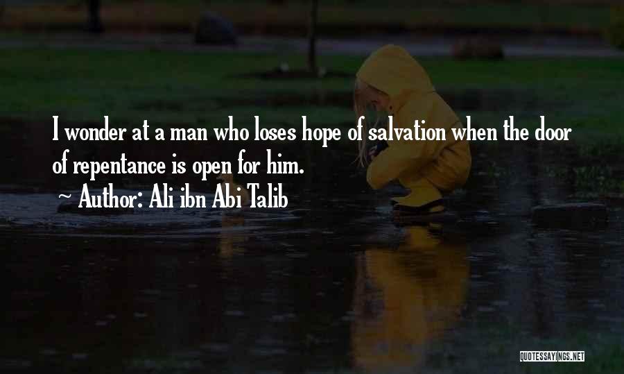 Ali Ibn Abi Talib Quotes: I Wonder At A Man Who Loses Hope Of Salvation When The Door Of Repentance Is Open For Him.