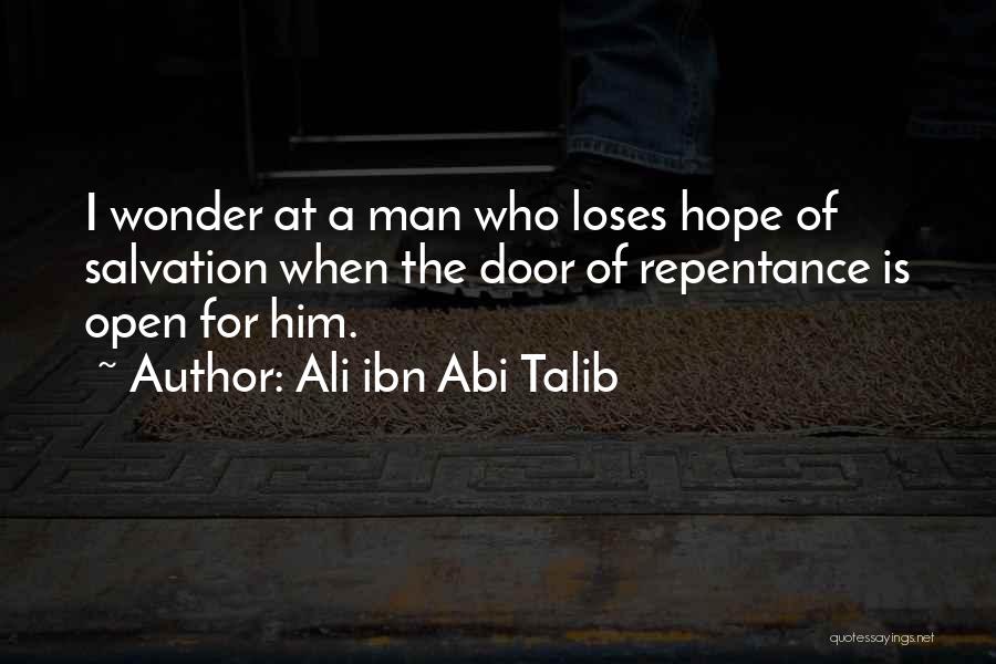 Ali Ibn Abi Talib Quotes: I Wonder At A Man Who Loses Hope Of Salvation When The Door Of Repentance Is Open For Him.