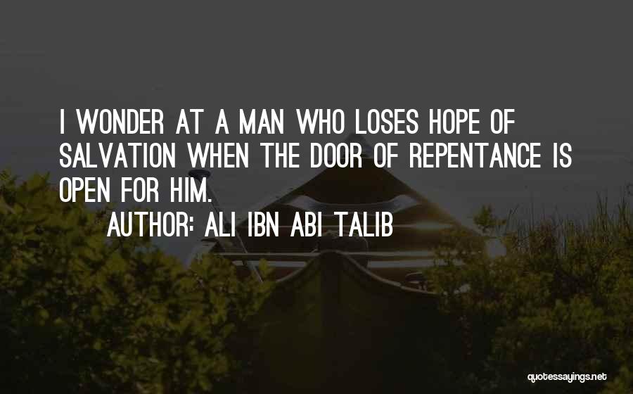 Ali Ibn Abi Talib Quotes: I Wonder At A Man Who Loses Hope Of Salvation When The Door Of Repentance Is Open For Him.