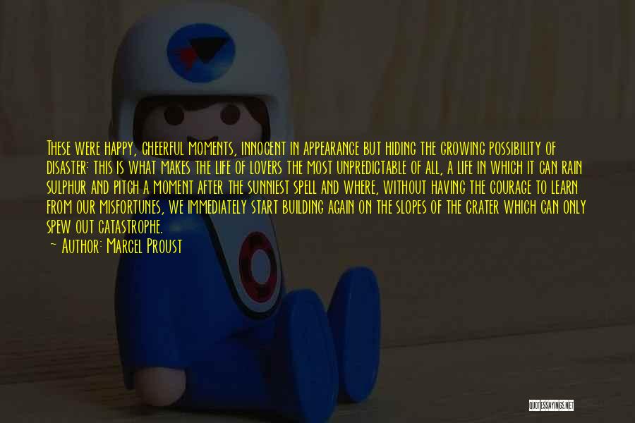 Marcel Proust Quotes: These Were Happy, Cheerful Moments, Innocent In Appearance But Hiding The Growing Possibility Of Disaster: This Is What Makes The