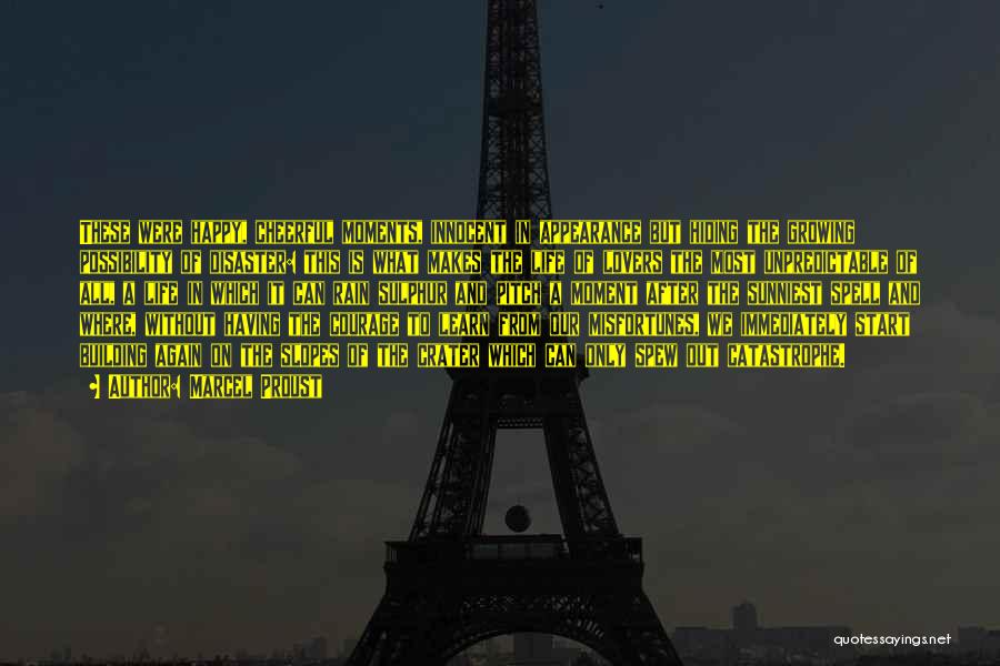 Marcel Proust Quotes: These Were Happy, Cheerful Moments, Innocent In Appearance But Hiding The Growing Possibility Of Disaster: This Is What Makes The