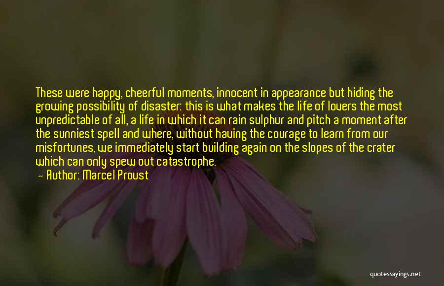 Marcel Proust Quotes: These Were Happy, Cheerful Moments, Innocent In Appearance But Hiding The Growing Possibility Of Disaster: This Is What Makes The