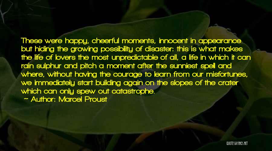 Marcel Proust Quotes: These Were Happy, Cheerful Moments, Innocent In Appearance But Hiding The Growing Possibility Of Disaster: This Is What Makes The