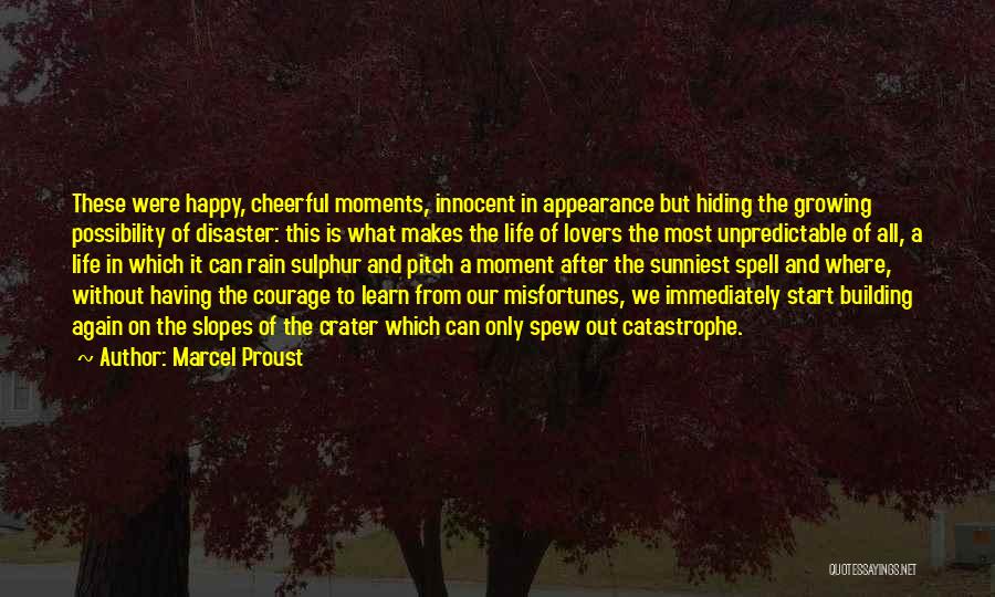 Marcel Proust Quotes: These Were Happy, Cheerful Moments, Innocent In Appearance But Hiding The Growing Possibility Of Disaster: This Is What Makes The