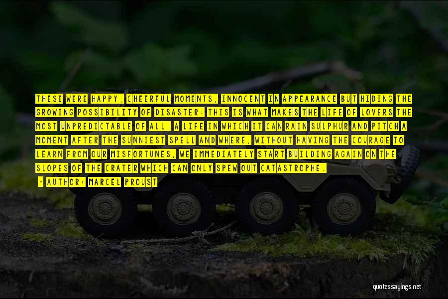 Marcel Proust Quotes: These Were Happy, Cheerful Moments, Innocent In Appearance But Hiding The Growing Possibility Of Disaster: This Is What Makes The