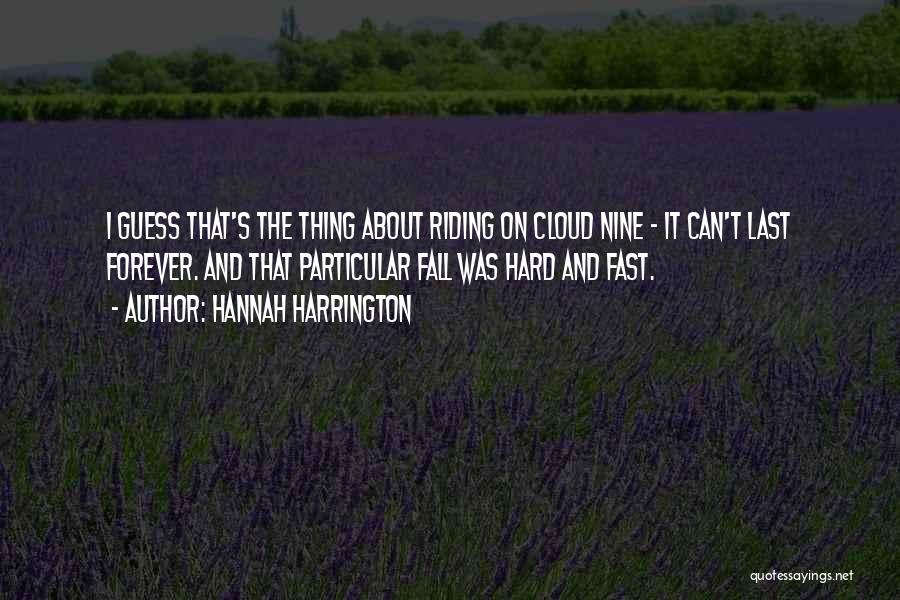 Hannah Harrington Quotes: I Guess That's The Thing About Riding On Cloud Nine - It Can't Last Forever. And That Particular Fall Was