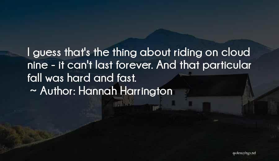 Hannah Harrington Quotes: I Guess That's The Thing About Riding On Cloud Nine - It Can't Last Forever. And That Particular Fall Was