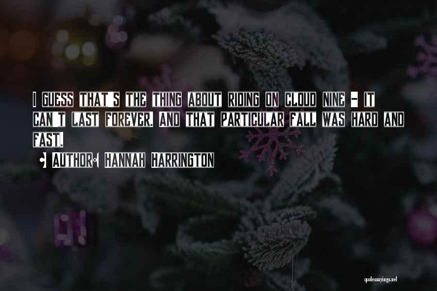 Hannah Harrington Quotes: I Guess That's The Thing About Riding On Cloud Nine - It Can't Last Forever. And That Particular Fall Was