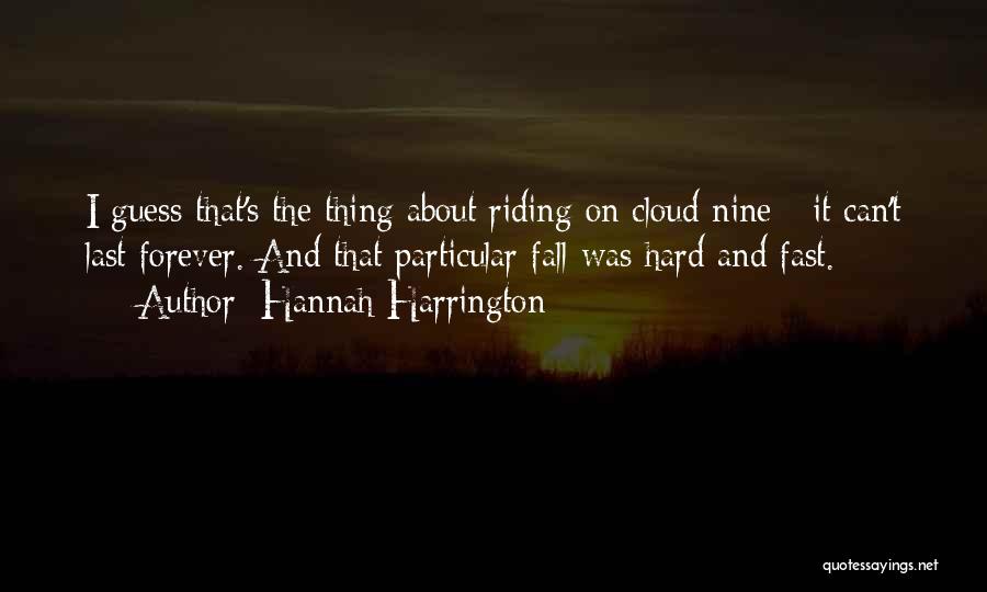 Hannah Harrington Quotes: I Guess That's The Thing About Riding On Cloud Nine - It Can't Last Forever. And That Particular Fall Was