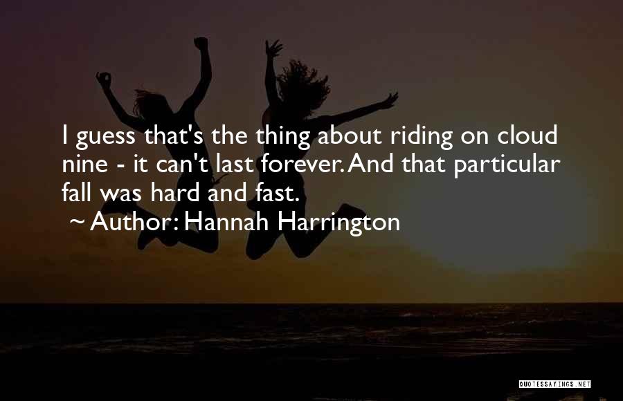 Hannah Harrington Quotes: I Guess That's The Thing About Riding On Cloud Nine - It Can't Last Forever. And That Particular Fall Was