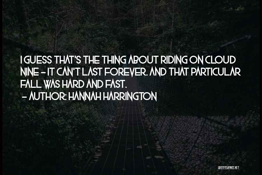 Hannah Harrington Quotes: I Guess That's The Thing About Riding On Cloud Nine - It Can't Last Forever. And That Particular Fall Was