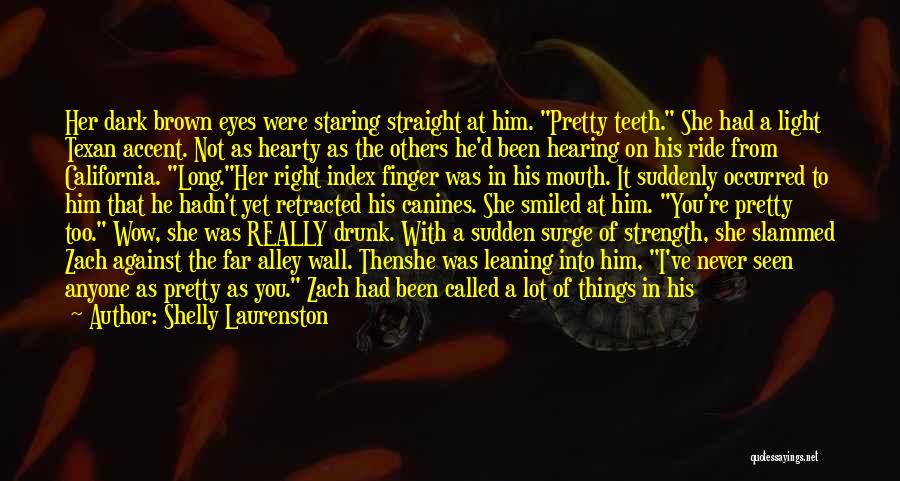 Shelly Laurenston Quotes: Her Dark Brown Eyes Were Staring Straight At Him. Pretty Teeth. She Had A Light Texan Accent. Not As Hearty