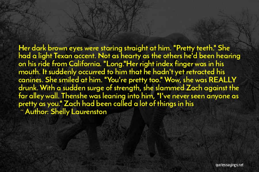 Shelly Laurenston Quotes: Her Dark Brown Eyes Were Staring Straight At Him. Pretty Teeth. She Had A Light Texan Accent. Not As Hearty