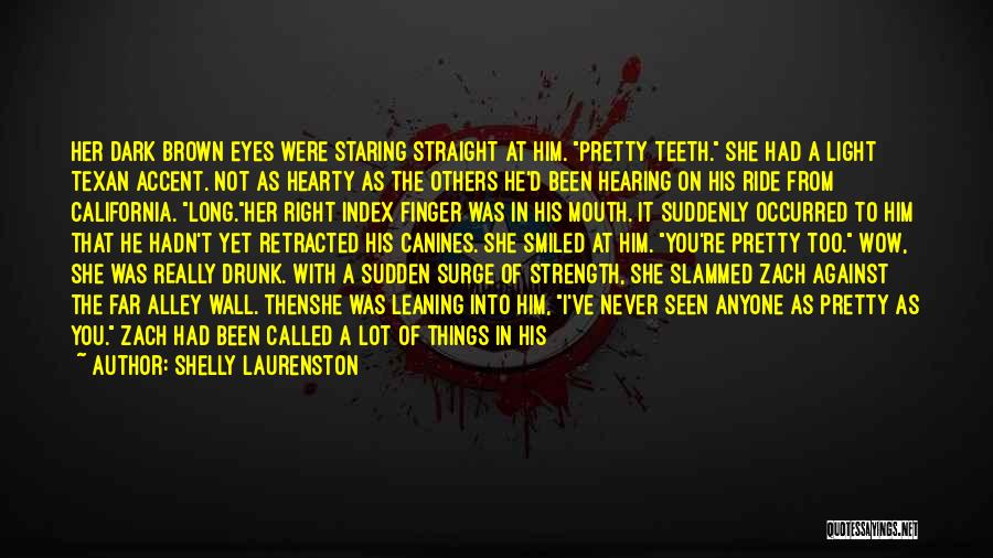 Shelly Laurenston Quotes: Her Dark Brown Eyes Were Staring Straight At Him. Pretty Teeth. She Had A Light Texan Accent. Not As Hearty