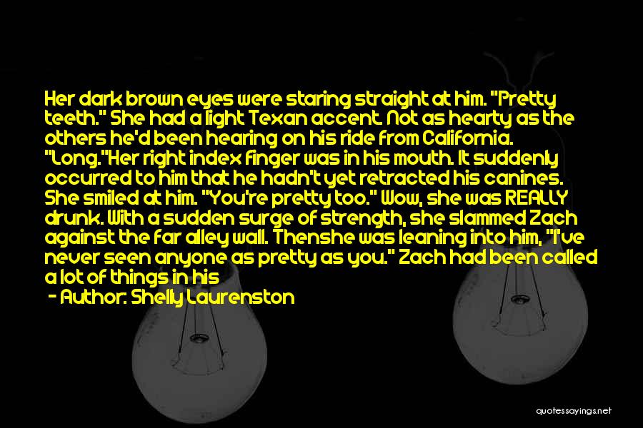 Shelly Laurenston Quotes: Her Dark Brown Eyes Were Staring Straight At Him. Pretty Teeth. She Had A Light Texan Accent. Not As Hearty