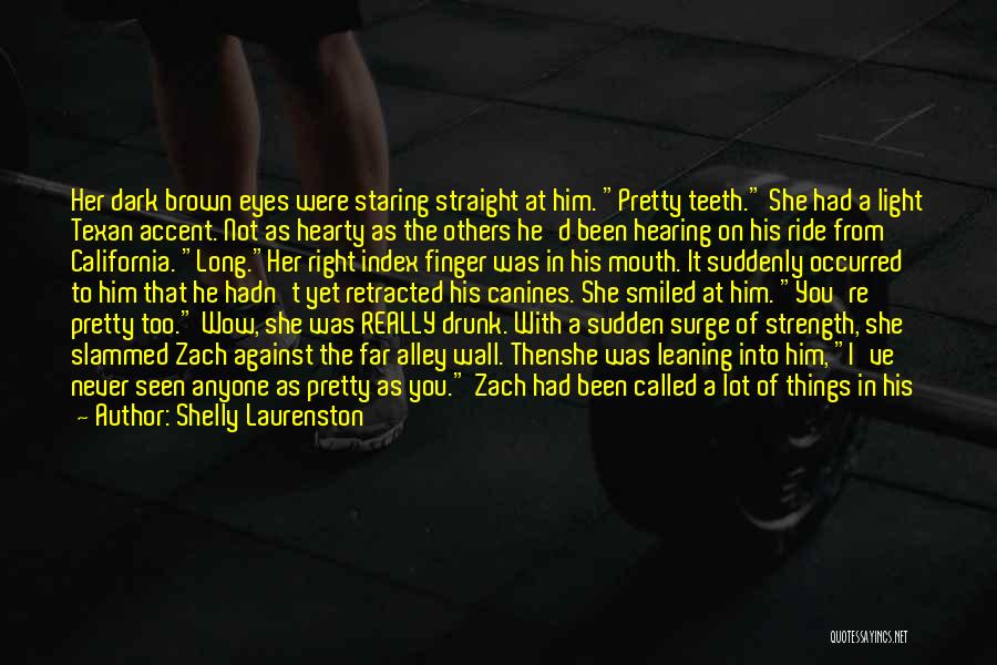 Shelly Laurenston Quotes: Her Dark Brown Eyes Were Staring Straight At Him. Pretty Teeth. She Had A Light Texan Accent. Not As Hearty