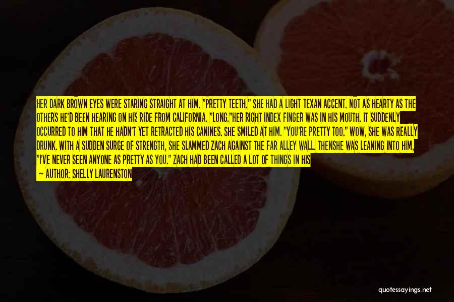 Shelly Laurenston Quotes: Her Dark Brown Eyes Were Staring Straight At Him. Pretty Teeth. She Had A Light Texan Accent. Not As Hearty