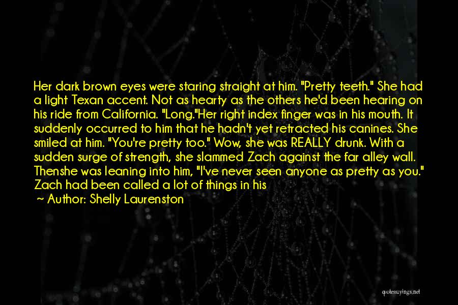 Shelly Laurenston Quotes: Her Dark Brown Eyes Were Staring Straight At Him. Pretty Teeth. She Had A Light Texan Accent. Not As Hearty