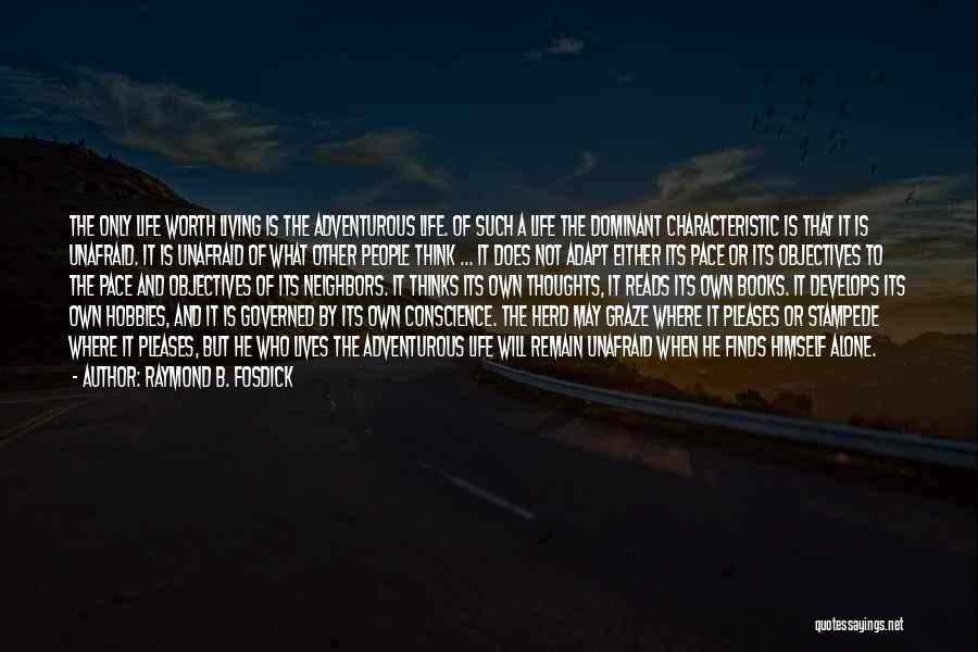 Raymond B. Fosdick Quotes: The Only Life Worth Living Is The Adventurous Life. Of Such A Life The Dominant Characteristic Is That It Is