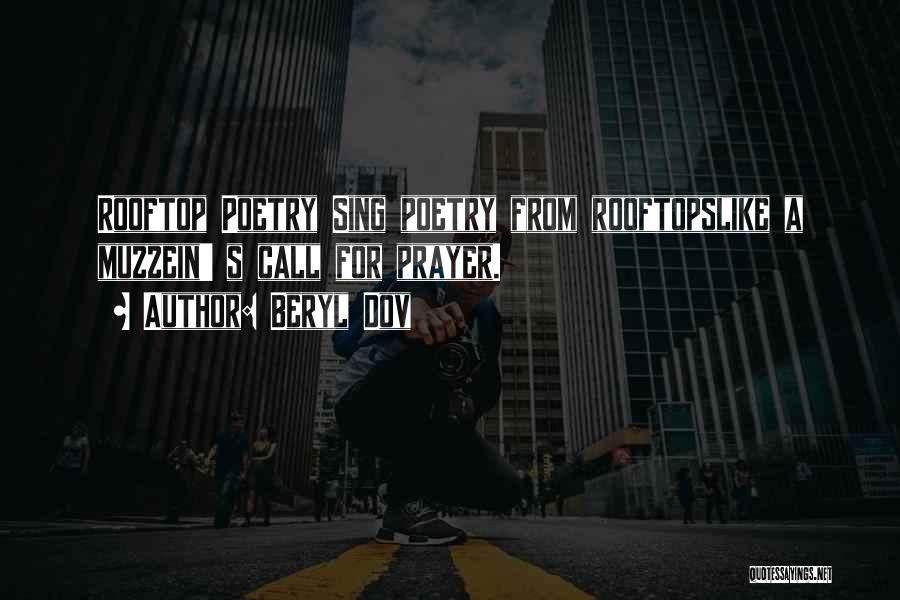 Beryl Dov Quotes: Rooftop Poetry Sing Poetry From Rooftopslike A Muzzein' S Call For Prayer.