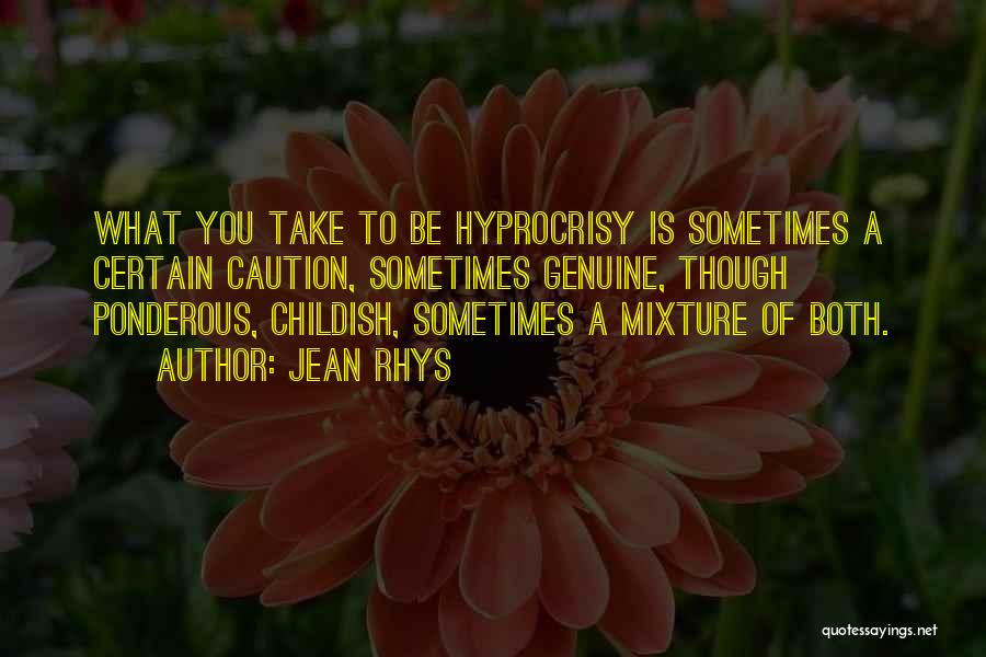 Jean Rhys Quotes: What You Take To Be Hyprocrisy Is Sometimes A Certain Caution, Sometimes Genuine, Though Ponderous, Childish, Sometimes A Mixture Of