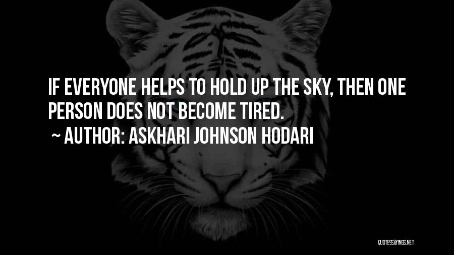 Askhari Johnson Hodari Quotes: If Everyone Helps To Hold Up The Sky, Then One Person Does Not Become Tired.